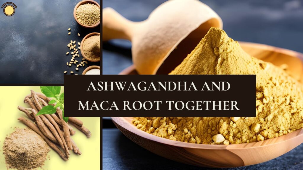 Ashwagandha and Maca root together