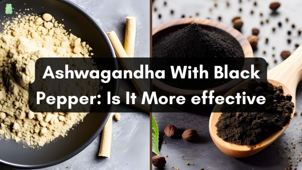 Ashwagandha with black pepper, is it more effective