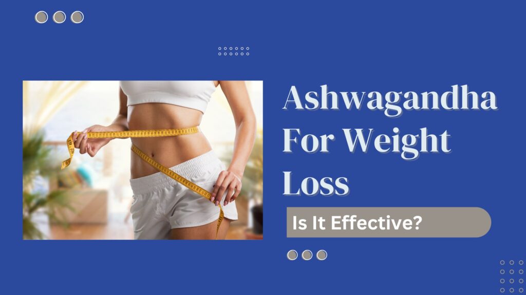 Ashwagandha for Weight Loss